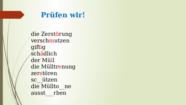 Prüfen wir!   die Zerst ö rung versch m utzen gift i g sch ä dlich der Mü l l die Mülltr e nung zer s tören sc__ützen die Müllto__ne аusst___rben 