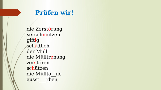 Prüfen wir!   die Zerst ö rung versch m utzen gift i g sch ä dlich der Mü l l die Mülltr e nung zer s tören sc h ützen die Müllto__ne аusst___rben 