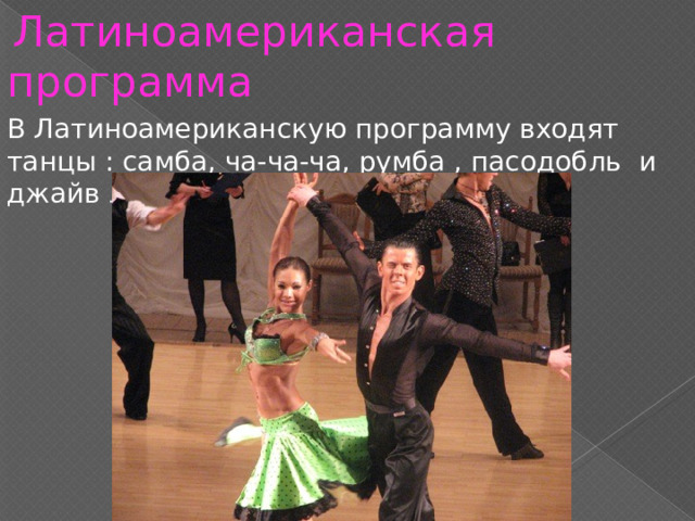  Латиноамериканская программа В Латиноамериканскую программу входят танцы : самба, ча-ча-ча, румба , пасодобль и джайв . 