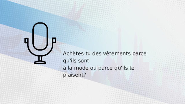 Achètes-tu des vêtements parce qu'ils sont à la mode ou parce qu'ils te plaisent? 
