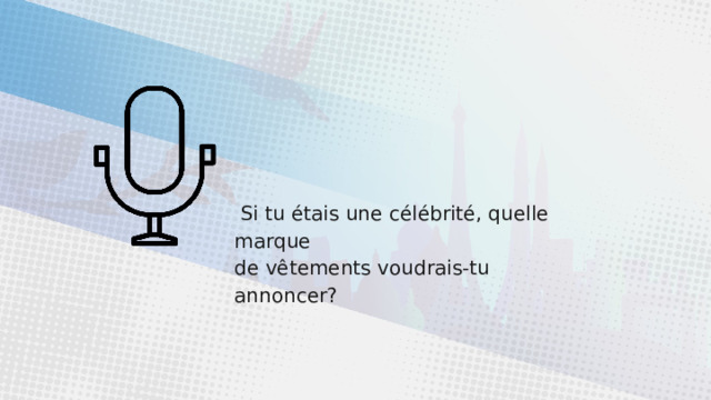  Si tu étais une célébrité, quelle marque de vêtements voudrais-tu annoncer? 