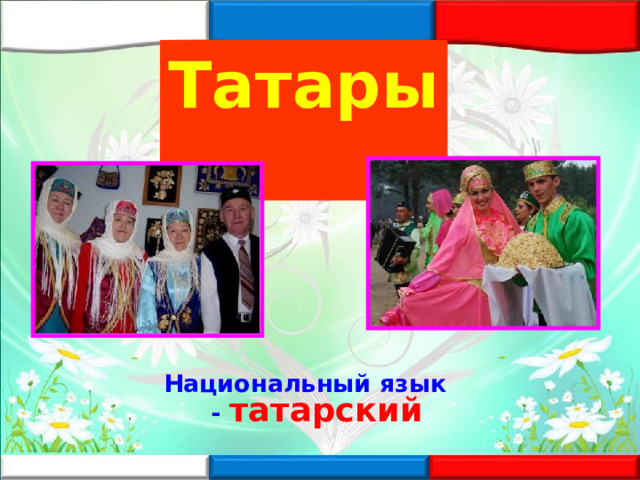 Татары  Национальный язык - татарский 