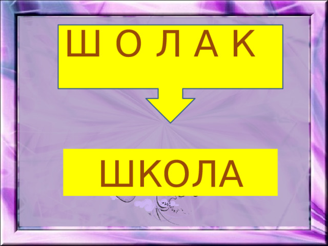 Ш О Л А К  ШКОЛА