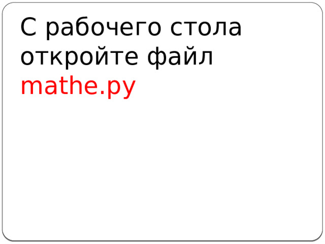 С рабочего стола откройте файл mathe.py