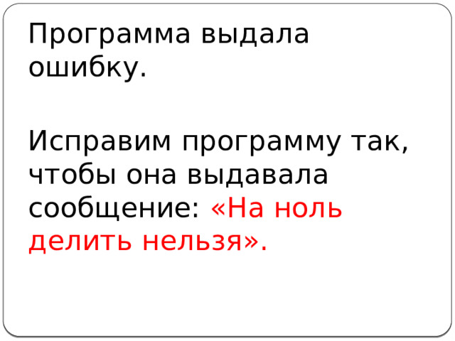 Программа выдала ошибку. Исправим программу так, чтобы она выдавала сообщение: «На ноль делить нельзя».