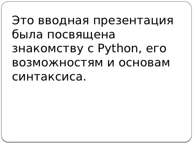 Это вводная презентация была посвящена знакомству с Python, его возможностям и основам синтаксиса.