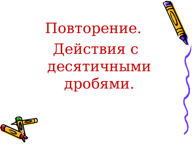 Повторение. Действия с десятичными дробями. 