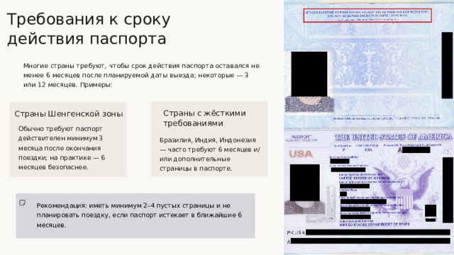  Требования к сроку действия паспорта Многие страны требуют, чтобы срок действия паспорта оставался не менее 6 месяцев после планируемой даты выезда; некоторые — 3 или 12 месяцев. Примеры: Страны с жёсткими требованиями Страны Шенгенской зоны Обычно требуют паспорт действителен минимум 3 месяца после окончания поездки; на практике — 6 месяцев безопаснее. Бразилия, Индия, Индонезия — часто требуют 6 месяцев и/или дополнительные страницы в паспорте. Рекомендация: иметь минимум 2–4 пустых страницы и не планировать поездку, если паспорт истекает в ближайшие 6 месяцев. 