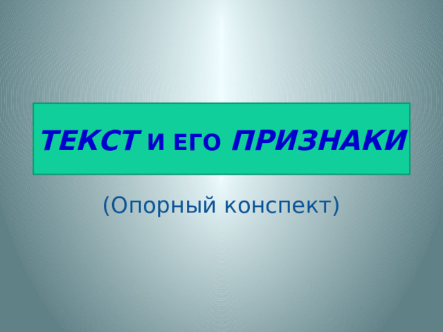 ТЕКСТ  И ЕГО ПРИЗНАКИ (Опорный конспект) 