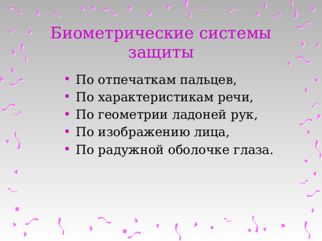Биометрические системы защиты По отпечаткам пальцев, По характеристикам речи, По геометрии ладоней рук, По изображению лица, По радужной оболочке глаза. 