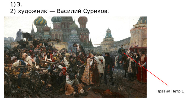 1) 3. 2)  художник  — Василий Суриков. Правил Петр 1 