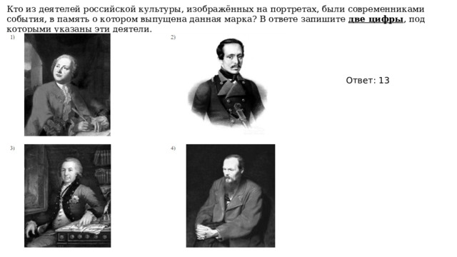 Кто из деятелей российской культуры, изображённых на портретах, были современниками события, в память о котором выпущена данная марка? В ответе запишите  две цифры , под которыми указаны эти деятели. Ответ: 13 